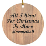 All I Want For Christmas Is More Racquetball - Circle Ornament C
