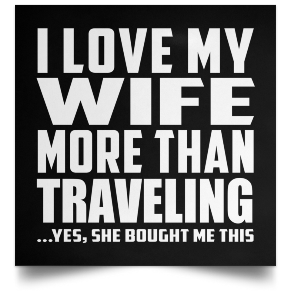 I Love My Wife More Than Traveling - Poster Square