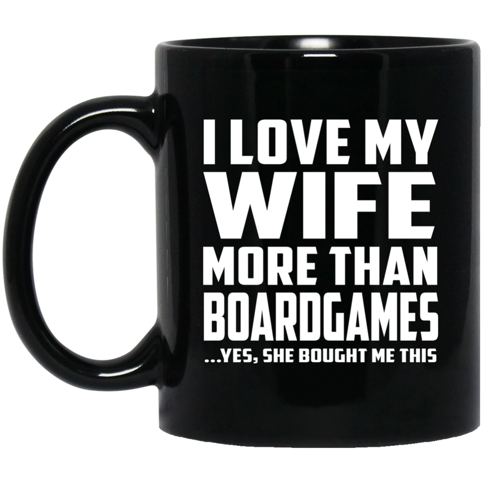 I Love My Wife More Than BoardGames - 11 Oz Coffee Mug Black