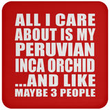 All I Care About Is My Peruvian Inca Orchid - Drink Coaster