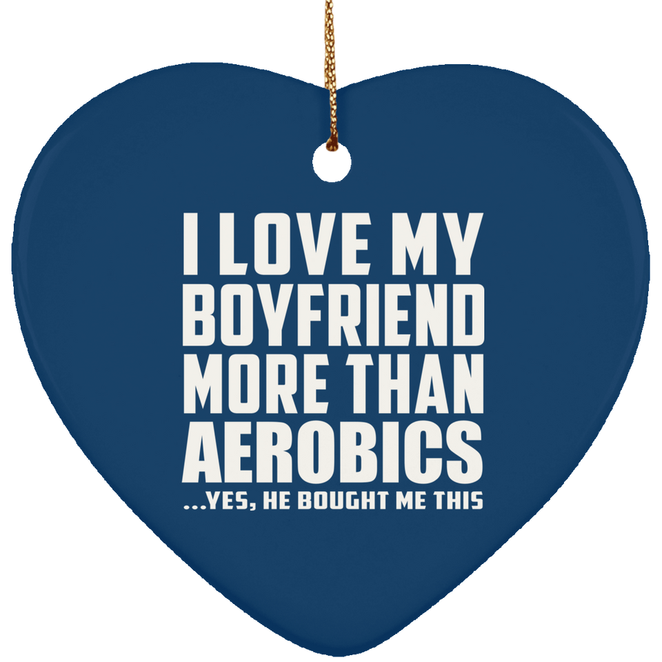 I Love My Boyfriend More Than Aerobics - Heart Ornament