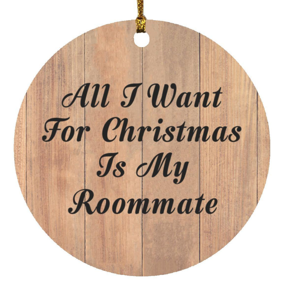 All I Want For Christmas Is My Roommate - Circle Ornament C