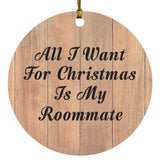 All I Want For Christmas Is My Roommate - Circle Ornament C