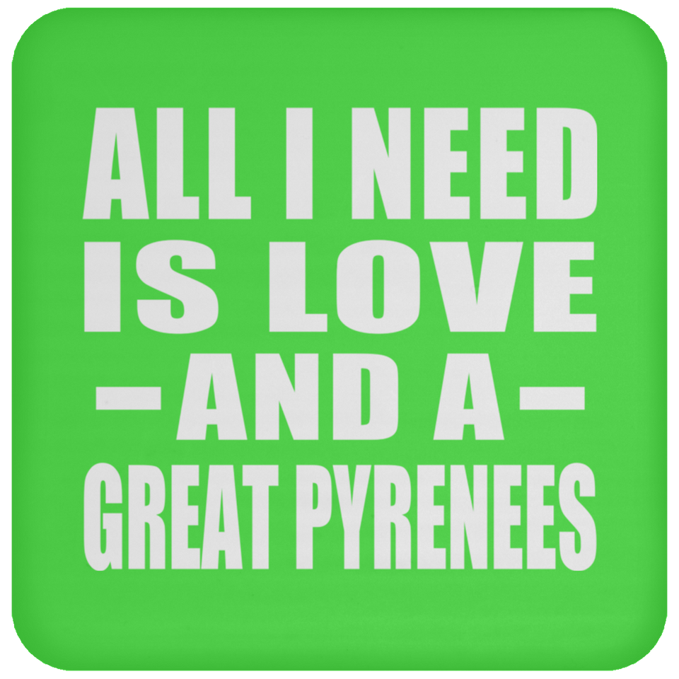 All I Need Is Love And A Great Pyrenees - Drink Coaster