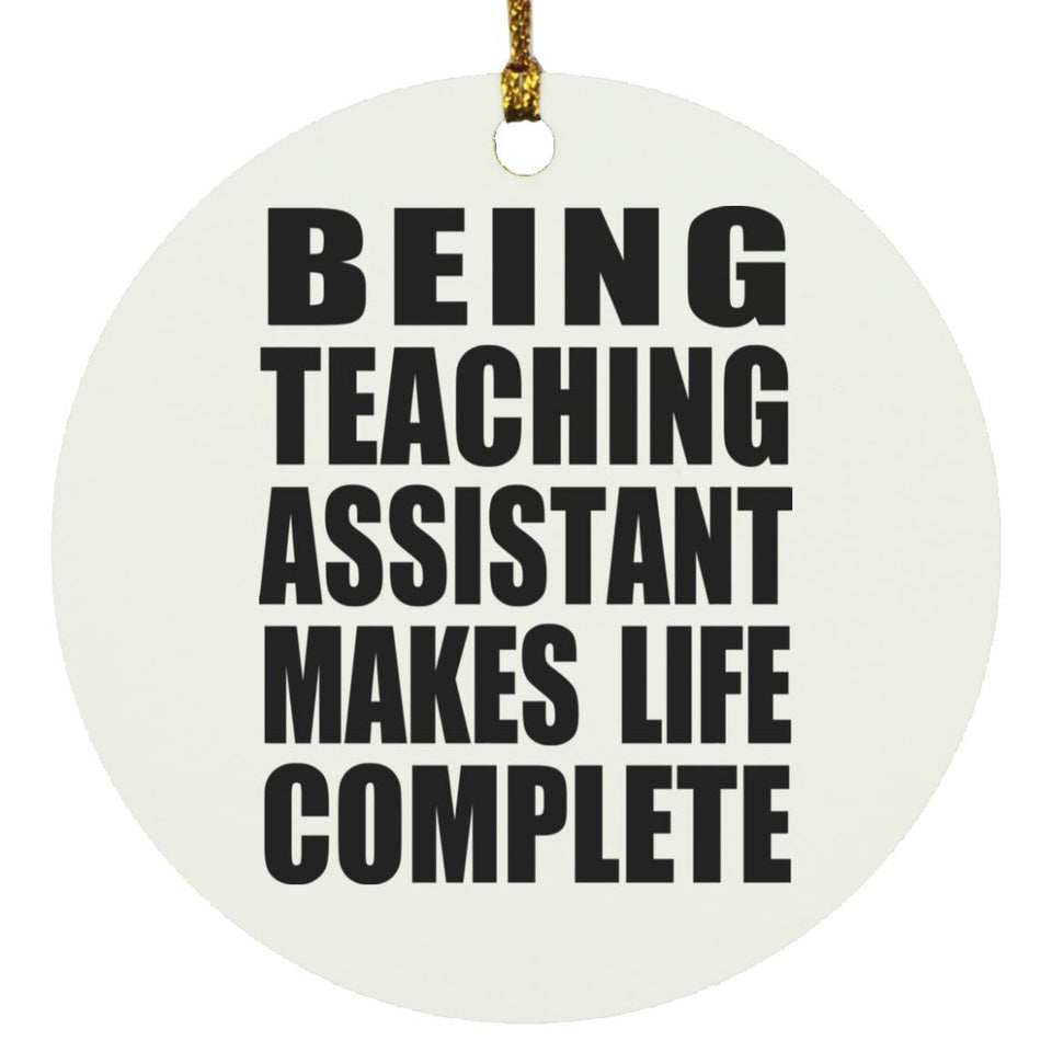 Being Teaching Assistant Makes Life Complete - Circle Ornament