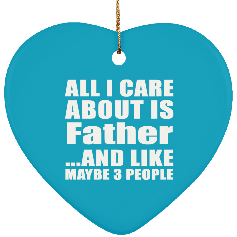 All I Care About Is Father - Heart Ornament