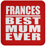 Frances Best Mum Ever - Drink Coaster