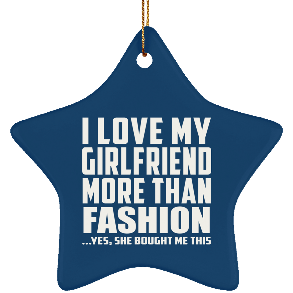 I Love My Girlfriend More Than Fashion - Star Ornament