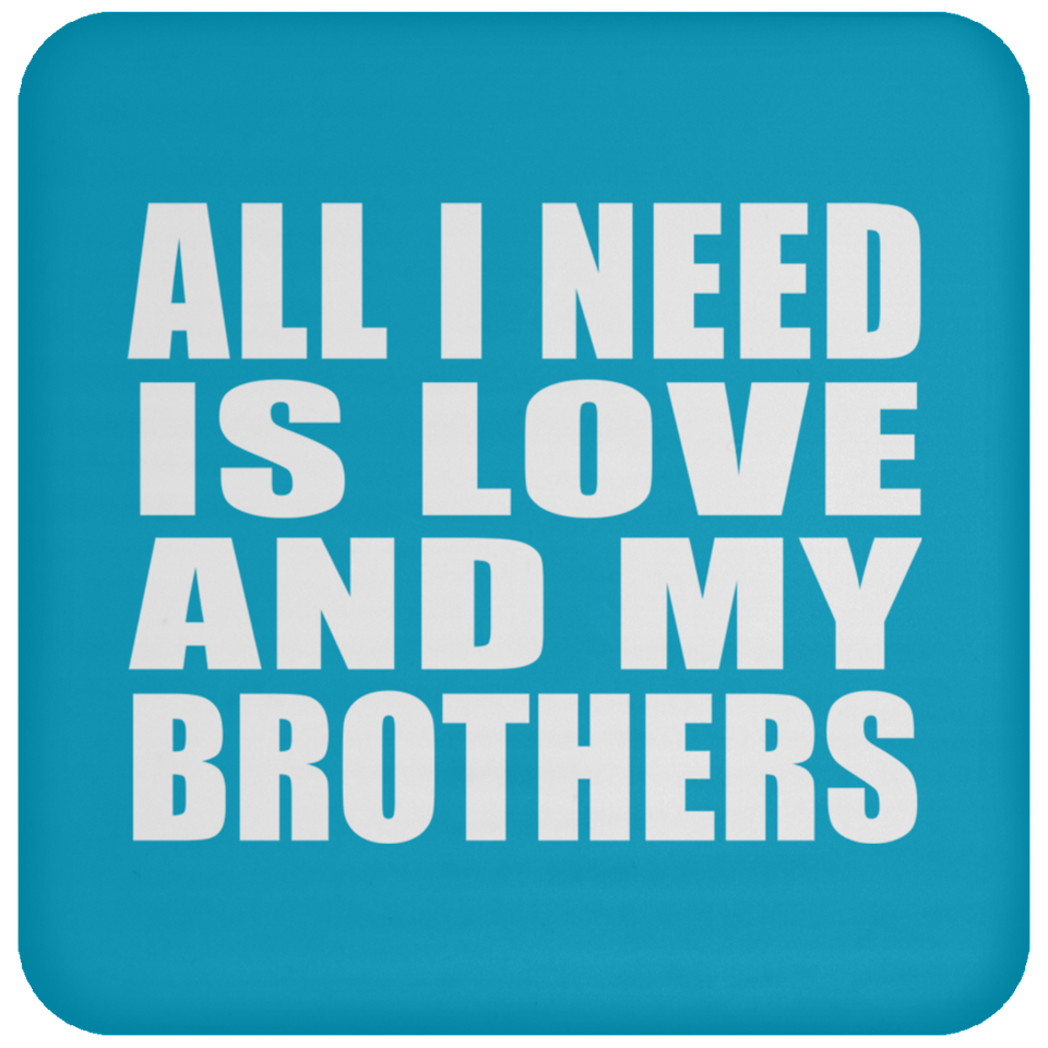 All I Need Is Love And My Brothers - Drink Coaster