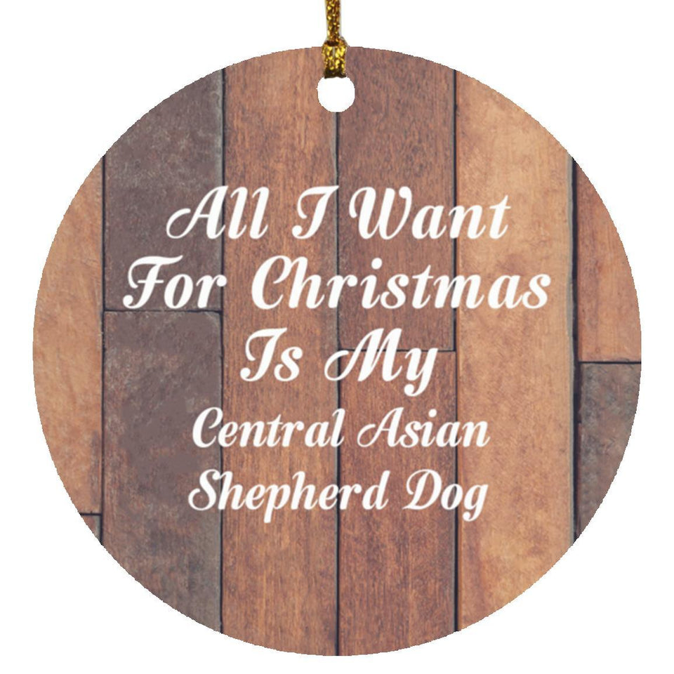 All I Want For Christmas Is My Central Asian Shepherd Dog - Circle Ornament E
