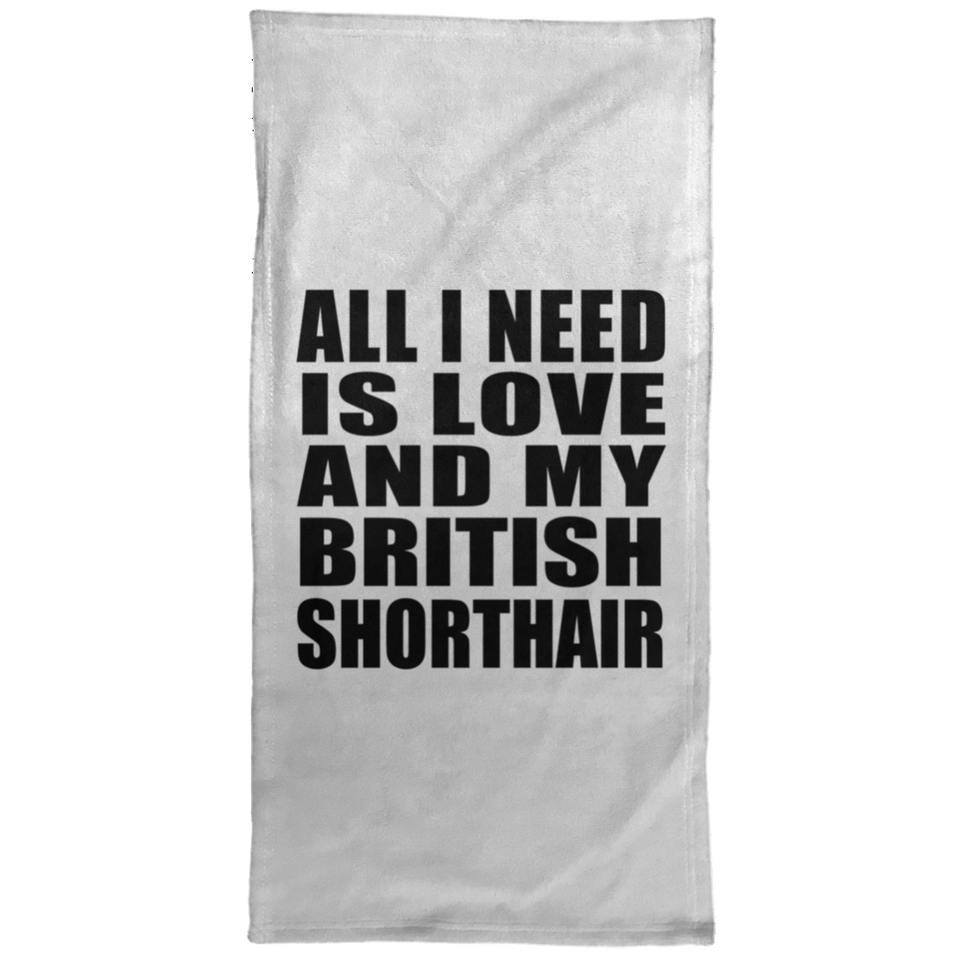 All I Need Is Love And My British Shorthair - Hand Towel