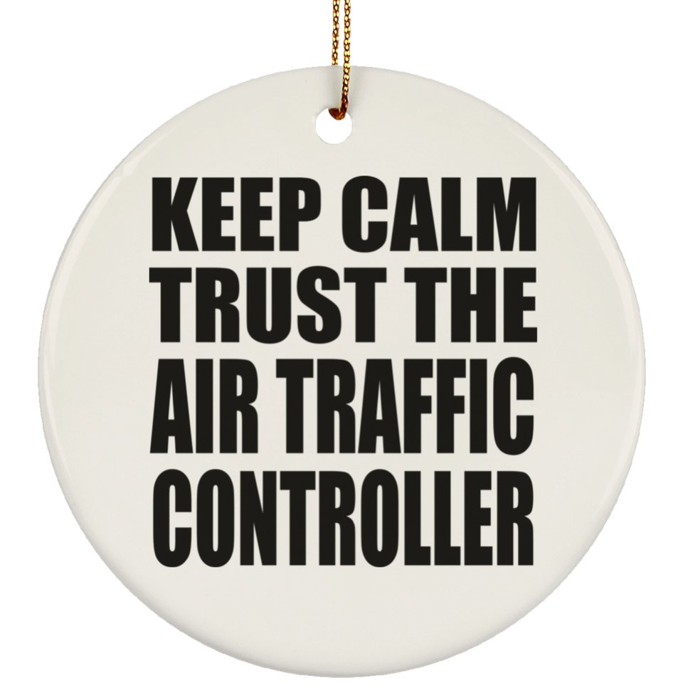 Keep Calm and Trust The Air Traffic Controller - Circle Ornament