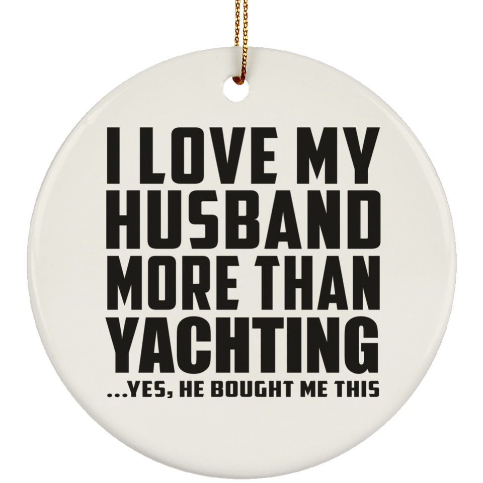 I Love My Husband More Than Yachting - Circle Ornament