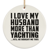 I Love My Husband More Than Yachting - Circle Ornament