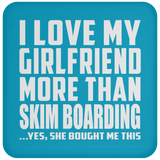 I Love My Girlfriend More Than Skim Boarding - Drink Coaster