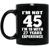 45th Birthday I'm Not 45 I'm 18 With 27 Years Experience - 11oz Coffee Mug Black