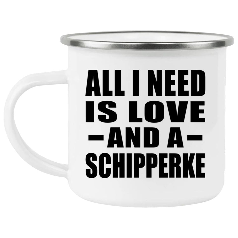 All I Need Is Love And A Schipperke - 12oz Camping Mug
