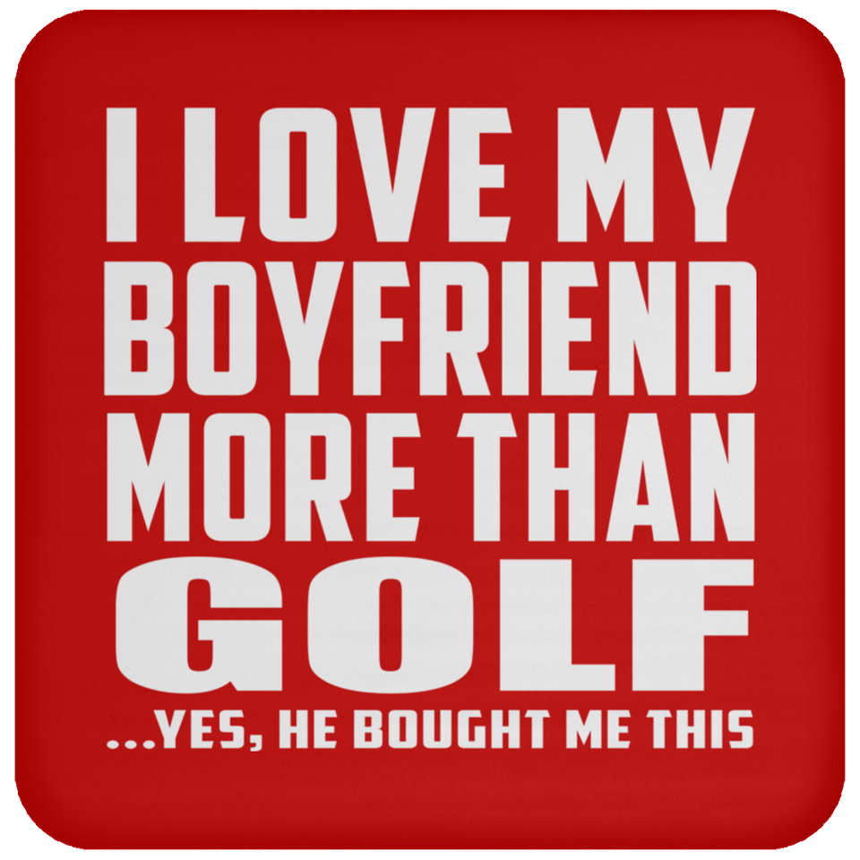 I Love My Boyfriend More Than Golf - Drink Coaster