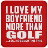 I Love My Boyfriend More Than Golf - Drink Coaster