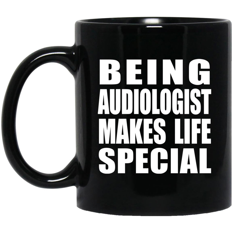 Being Audiologist Makes Life Special - 11oz Coffee Mug Black