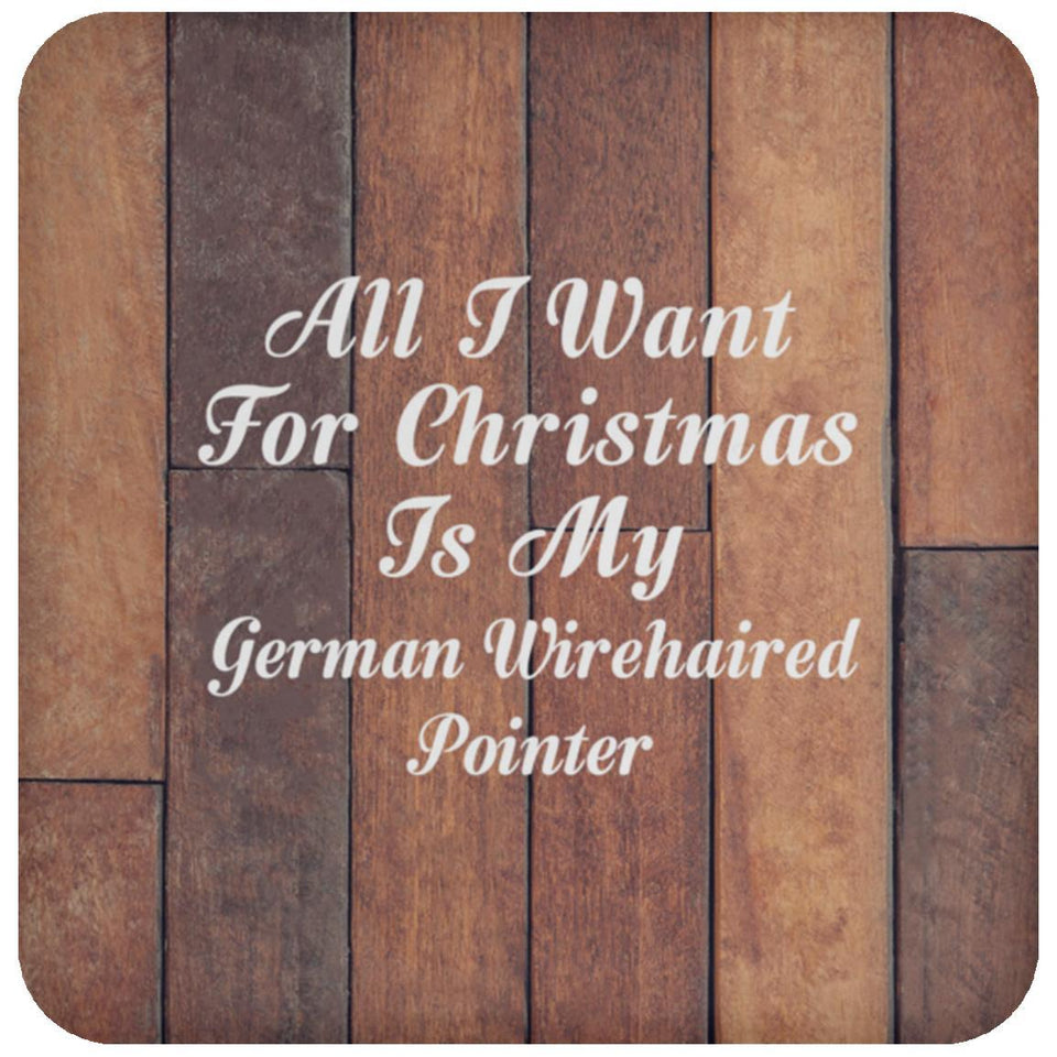 All I Want For Christmas Is My German Wirehaired Pointer - Drink Coaster E
