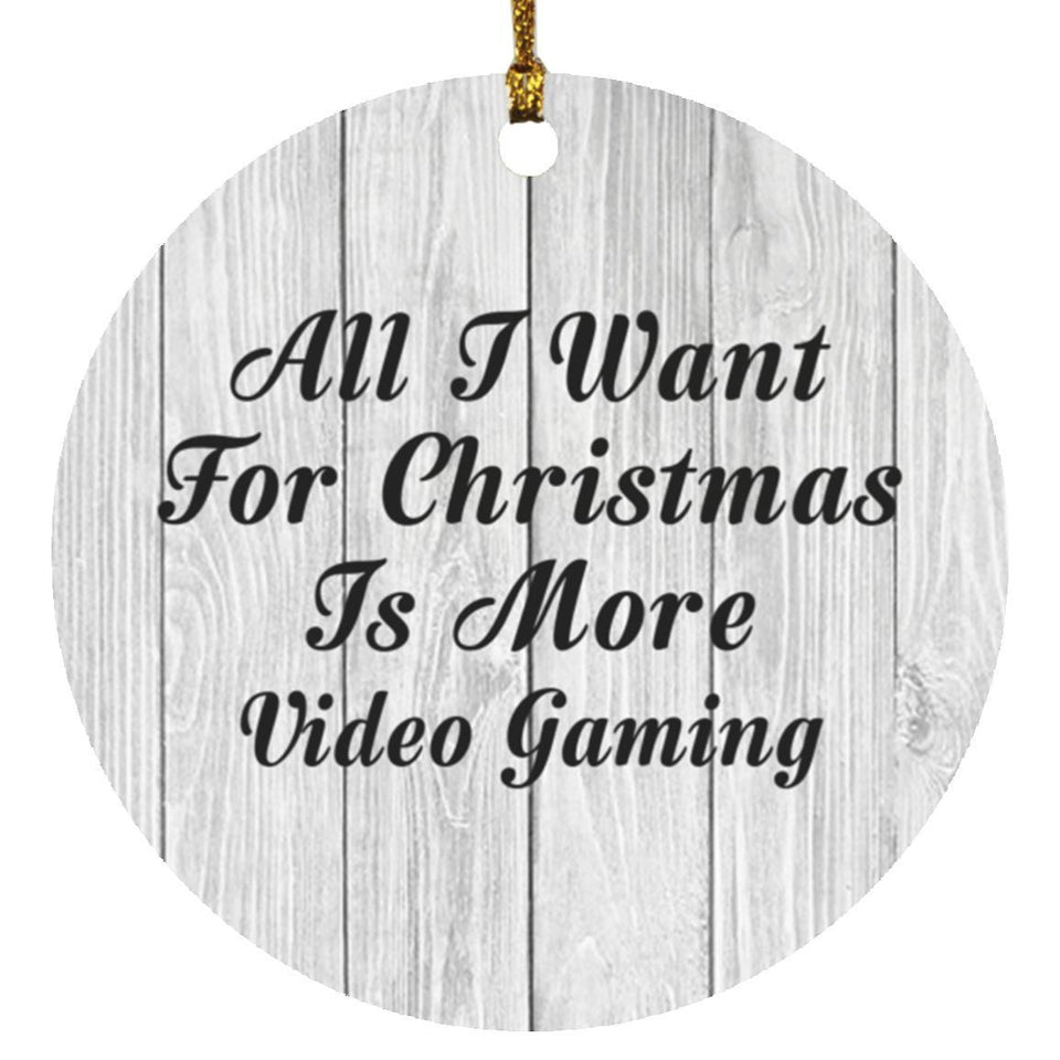 All I Want For Christmas Is More Video Gaming - Circle Ornament F