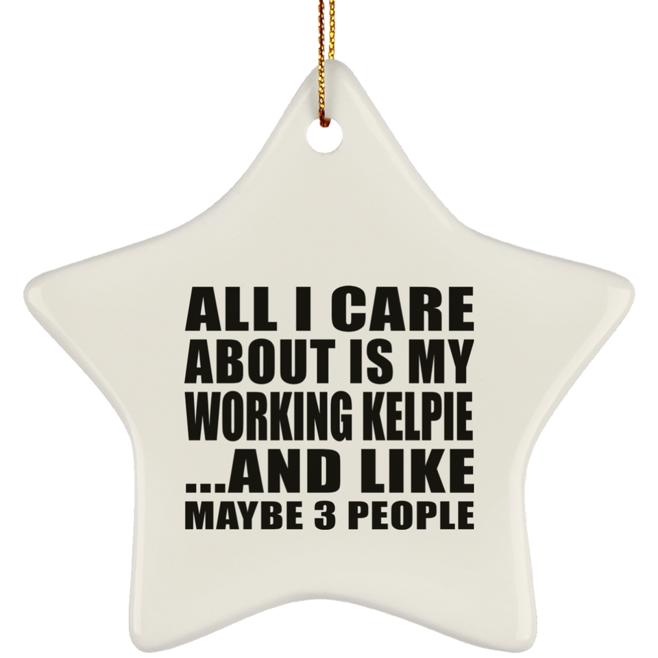 All I Care About Is My Working Kelpie - Star Ornament