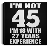 45th Birthday I'm Not 45 I'm 18 With 27 Years Experience - Canvas Square