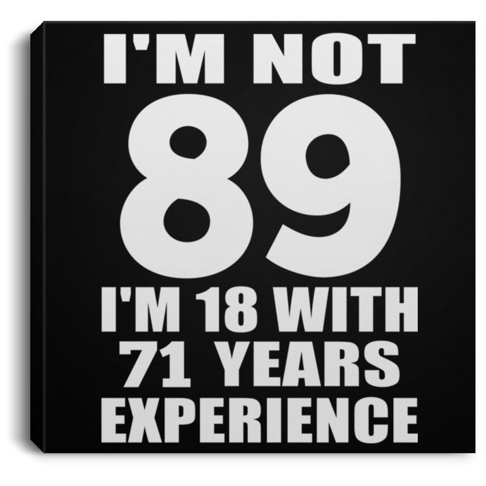 89th Birthday I'm Not 89 I'm 18 With 71 Years Experience - Canvas Square