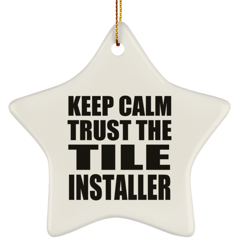 Keep Calm and Trust The Tile Installer - Star Ornament