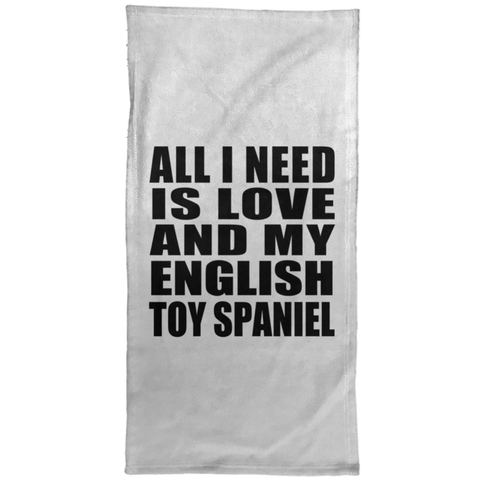 All I Need Is Love And My English Toy Spaniel - Hand Towel
