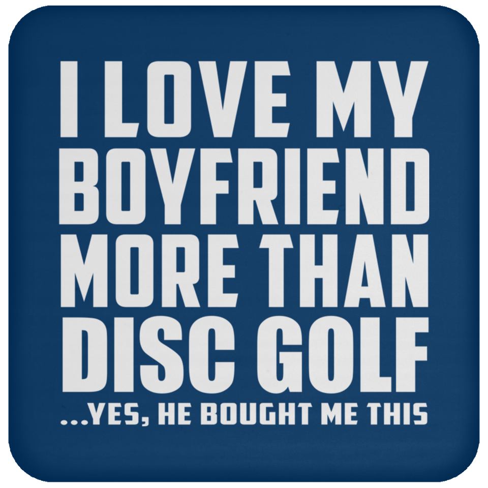 I Love My Boyfriend More Than Disc Golf - Drink Coaster