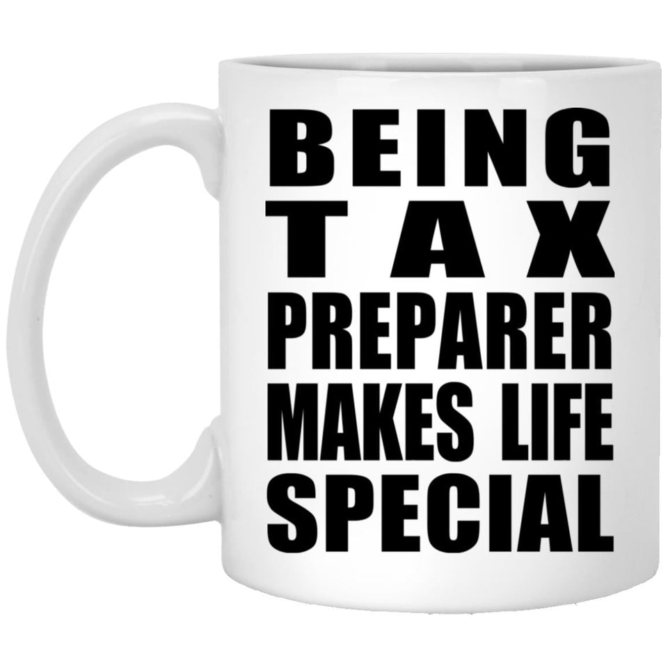 Being Tax Preparer Makes Life Special - 11oz Coffee Mug