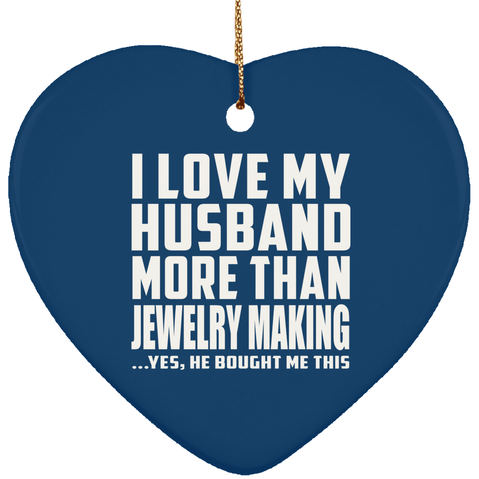 I Love My Husband More Than Jewelry Making - Heart Ornament