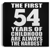 54th Birthday First 54 Years of Childhood Are The Hardest - Canvas Square