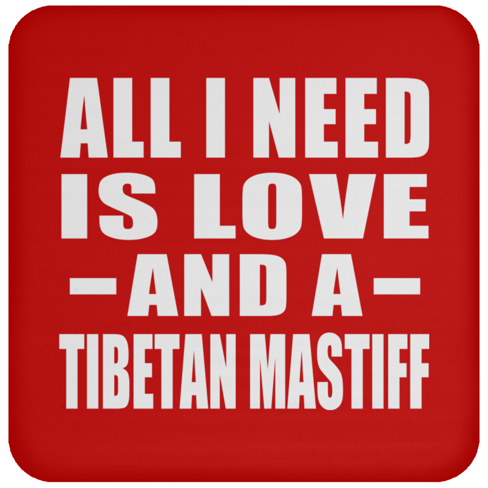 All I Need Is Love And A Tibetan Mastiff - Drink Coaster
