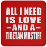 All I Need Is Love And A Tibetan Mastiff - Drink Coaster