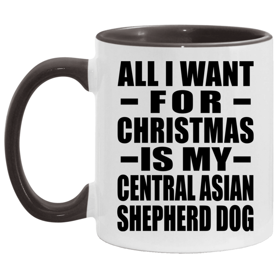 All I Want For Christmas Is My Central Asian Shepherd Dog - 11oz Accent Mug Black