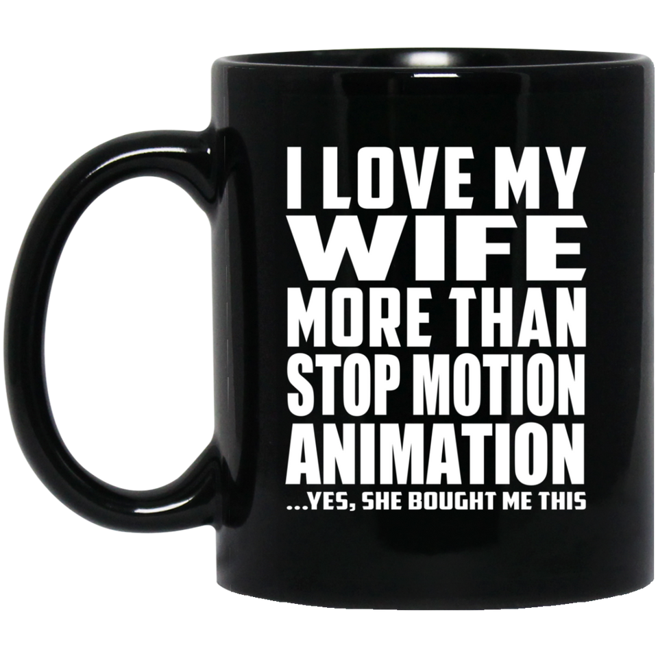 I Love My Wife More Than Stop Motion Animation - 11 Oz Coffee Mug Black
