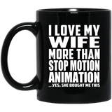 I Love My Wife More Than Stop Motion Animation - 11 Oz Coffee Mug Black