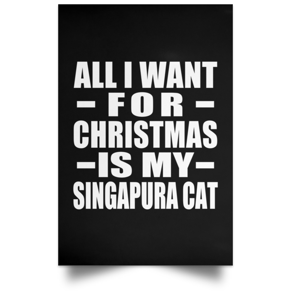 All I Want For Christmas Is My Singapura Cat - Poster Portrait