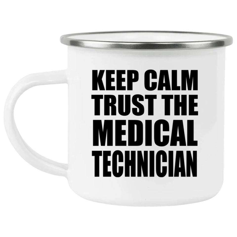 Keep Calm and Trust The Medical Technician - 12oz Camping Mug
