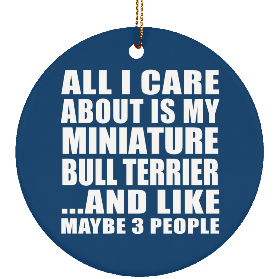 All I Care About Is My Miniature Bull Terrier - Circle Ornament