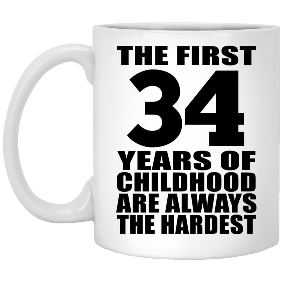 34th Birthday First 34 Years of Childhood Are The Hardest - 11oz Coffee Mug