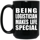 Being Logistician Makes Life Special - 15oz Coffee Mug Black