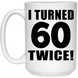 120th Birthday I Turned 60 Twice - 15oz Coffee Mug