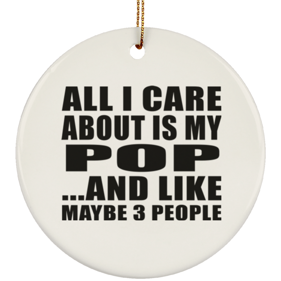 All I Care About Is My Pop - Circle Ornament