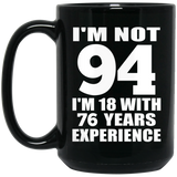 94th Birthday I'm Not 94 I'm 18 With 76 Years Experience - 15oz Coffee Mug Black