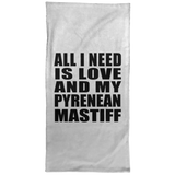 All I Need Is Love And My Pyrenean Mastiff - Hand Towel