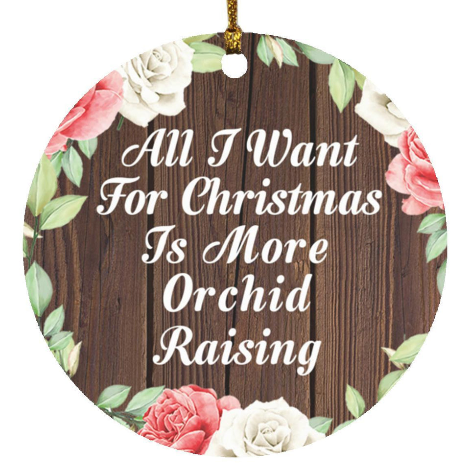 All I Want For Christmas Is More Orchid Raising - Circle Ornament A